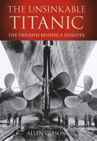 The Unsinkable Titanic (The Triumph Behind a Disaster) by Allen Gibson, 9780752456256