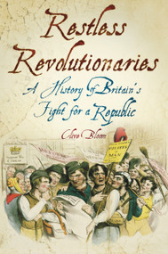 Restless Revolutionaries (A History of Britain's Fight for a Republic) by Clive Bloom, 9780752458564
