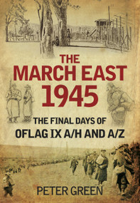 The March East 1945 (The Final Days of Oflag IX A/H and A/Z) by Peter Green, 9780752471259