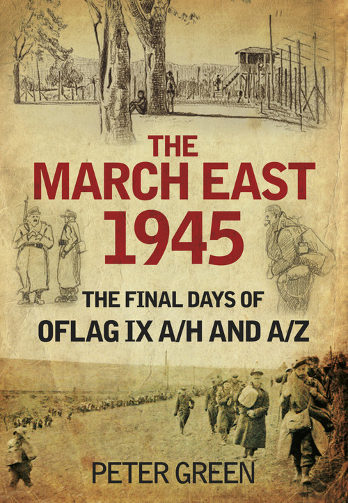 The March East 1945 (The Final Days of Oflag IX A/H and A/Z) by Peter Green, 9780752471259