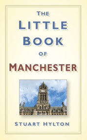 The Little Book of Manchester by Stuart Hylton, 9780752479477