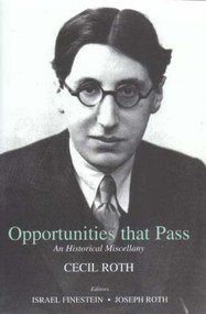 Opportunities that Pass (An Historical Miscellany) by Cecil Roth, Israel Finestein, Joseph Roth, 9780853035756