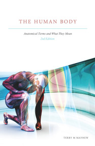 The Human Body (Anatomical Terms and What They Mean (2nd Edition)) by Terry M. Mayhew, 9780955501173