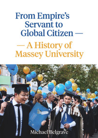 From Empire's Servant to Global Citizen (A history of Massey University) by Michael Belgrave, 9780994132505