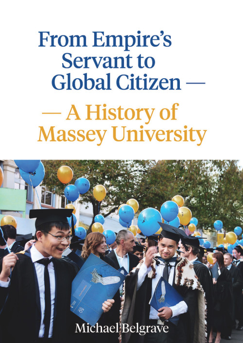 From Empire's Servant to Global Citizen (A history of Massey University) by Michael Belgrave, 9780994132505