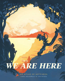 We Are Here (An Atlas of Aotearoa) by Chris McDowell, Tim Denee, 9780994141538