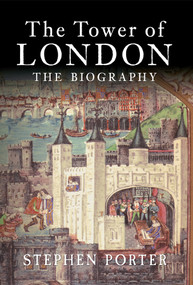 The Tower of London (The Biography) by Stephen Porter, 9781445603810