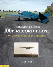 The Bugatti - De Monge 100P Record Plane (Aviation History of Two Pioneers) by Jaap Horst, 9789464565973