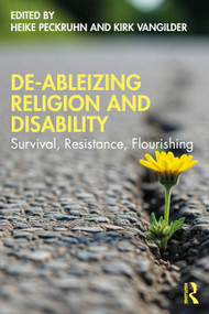De-Ableizing Religion and Disability (Survival, Resistance, Flourishing) by Heike Peckruhn, Kirk VanGilder, 9781032887951