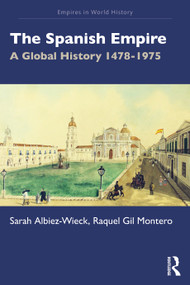 The Spanish Empire (A Global History 1478-1975) by Sarah Albiez-Wieck, Raquel Gil Montero, Xosé M. Núñez Seixas, 9781041074809