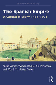 The Spanish Empire (A Global History 1478-1975) by Sarah Albiez-Wieck, Raquel Gil Montero, Xosé M. Núñez Seixas, 9781041074809