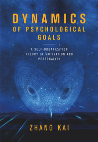 Dynamics of Psychological Goals (A Self-organization Theory of Motivation and Personality) by Kai Zhang, 9781487800840