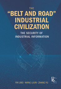 The “Belt and Road” Industrial Civilization (The Security of Industrial Information) by Libo Yin, Lijun Wang, Yu Zhang, 9781487804510