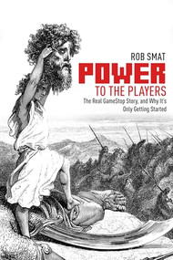 Power to the Players (The GameStop Phenomenon and Why It's Only Getting Started) by Rob Smat, 9781592113156
