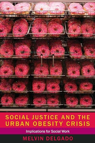 Social Justice and the Urban Obesity Crisis (Implications for Social Work) by Melvin Delgado, 9780231160094