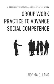 Group Work Practice to Advance Social Competence (A Specialized Methodology for Social Work) by Norma Lang, 9780231151375