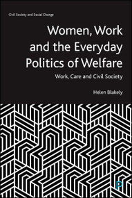 Women, Work and the Everyday Politics of Welfare (Work, Care and Civil Society) by Helen Blakely, 9781447353645