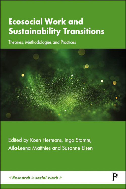 Ecosocial Work and Sustainability Transitions (Theories, Methodologies and Practices) by Jérôme Schoenmaeckers, Amy Shackelford, Rebecca Conway, Svenja Fischbach, Jef Peeters, Kati Närhi, Satu Ranta-Tyrkkö, Yannis Perifanos, Gianinna Muñoz-Arce, Walter August Lorenz, Koen Hermans, Ingo Stamm, Aila-Leena Matthies, Susanne Elsen, 9781447376095