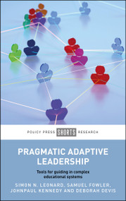 Pragmatic Adaptive Leadership (Tools for Guiding in Complex Educational Systems) by Simon N. Leonard, Samuel Fowler, JohnPaul Kennedy, Deborah Devis, 9781447376972
