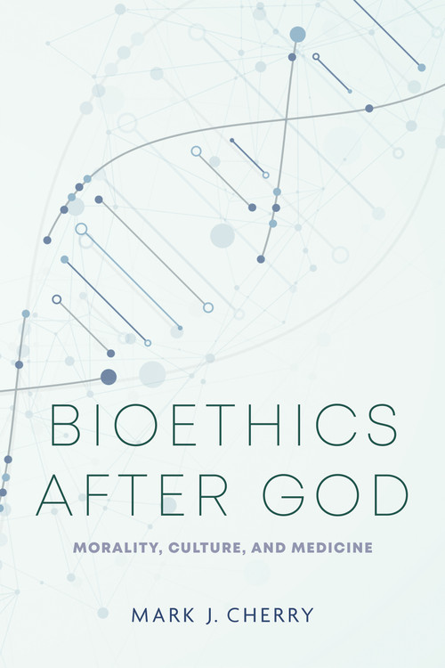 Bioethics after God (Morality, Culture, and Medicine) by Mark J. Cherry, 9780268208301