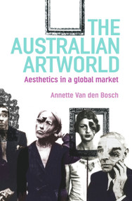 The Australian Artworld (Aesthetics in a Global Market) by Annette Van den Bosch, 9781741144550