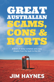 Great Australian Scams, Cons and Rorts (A Book of Dodgy Schemes and Crazy Dreams From the Bush to the City) by Jim Haynes, 9781760296506