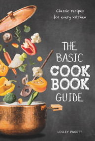 The Basic Cookbook Guide (Classic Recipes for Every Kitchen) by Lesley Pagett, 9781760790790