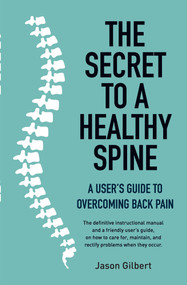 The Secret to a Healthy Spine (A user's guide to overcoming back pain) by Jason Gilbert, 9781760794446
