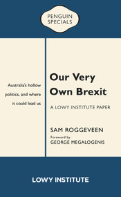 Our Very Own Brexit: Australia's Hollow Politics and Where It Could Lead Us by Sam Roggeveen, 9781760894603