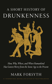 A Short History of Drunkenness (How, Why, Where, and When Humankind Has Gotten Merry from the Stone Age to the Present) by Mark Forsyth, 9798217399949