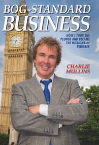 Bog-Standard Business (How I Took the Plunge and Became the Millionaire Plumber) by Charlie Mullins, 9781784183356