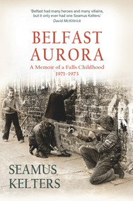 Belfast Aurora (A Memoir of a Falls Childhood, 1971-1973) by Seamus Kelters, 9781785374142