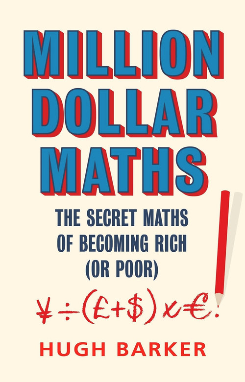 Million Dollar Maths (The Secret Maths of Becoming Rich (or Poor)) by Hugh Barker, 9781786493224