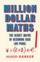 Million Dollar Maths (The Secret Maths of Becoming Rich (or Poor)) by Hugh Barker, 9781786493224