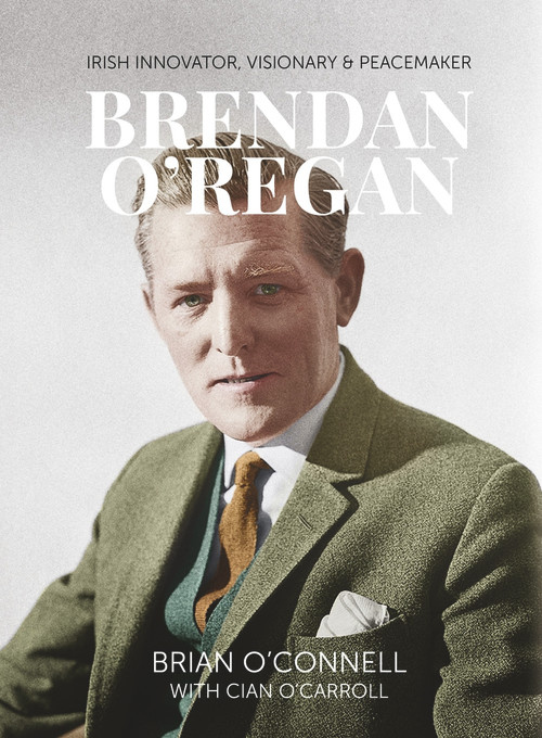 Brendan O'Regan (Irish Visionary, Innovator, Peacemaker) by Brian O'Connell, Cian O'Carroll, 9781788550246