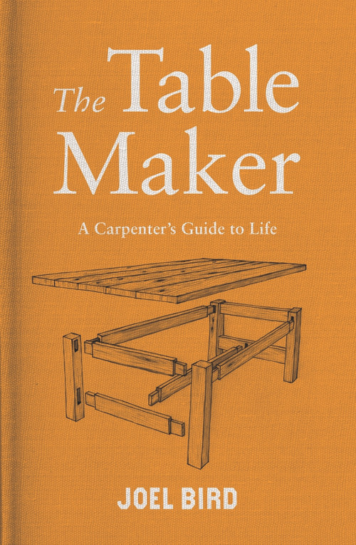 The Table Maker (A Carpenter's Guide to Life) by Joel Bird, 9781788700030