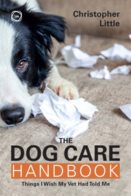 The Dog Care Handbook (Things I Wish My Vet Had Told Me) by Christopher Little, 9781789182385