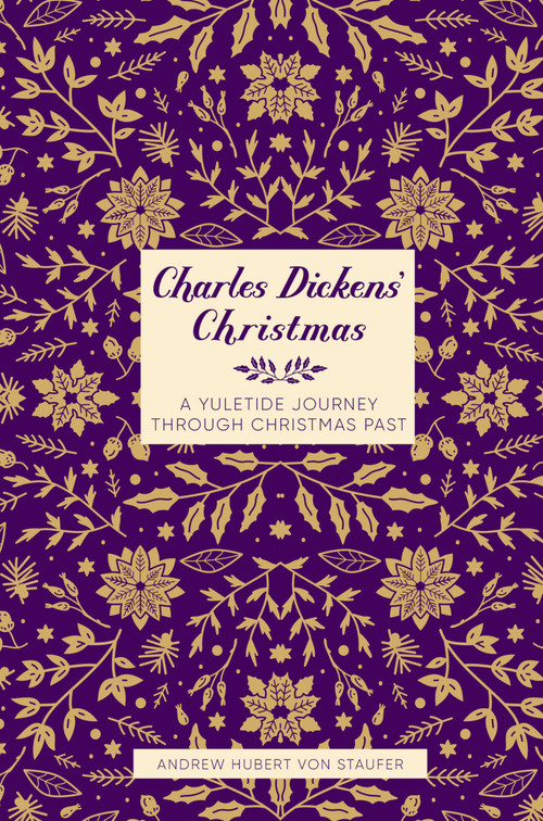 Charles Dickens' Christmas (A Yuletide Journey through Christmas Past) by Andrew Hubert von Staufer, 9781837050154