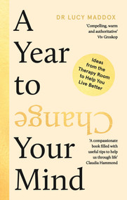A Year to Change Your Mind (Ideas from the Therapy Room to Help You Live Better) by Lucy Maddox, 9781838956288