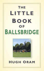 The Little Book of Ballsbridge by Hugh Oram, 9781845888121
