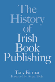 The History of Irish Book Publishing by Tony Farmar, Conor Kostick, 9781845888947