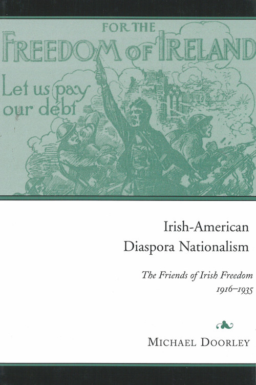 Irish-American Diaspora Nationalism (The Friends of Irish Freedom, 1916-1935) by Michael Doorley, 9781846829826