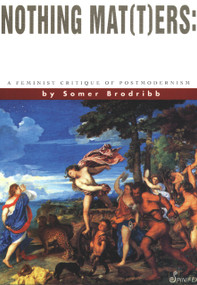 Nothing Mat(t)ers (A Feminist Critique of Postmodernism) by Somer Brodribb, 9781875559077