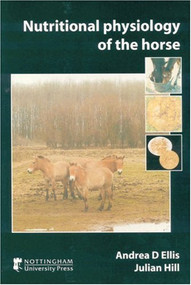 Nutritional Physiology of the Horse by Andrea D. Ellis, Julian Hill, 9781897676462