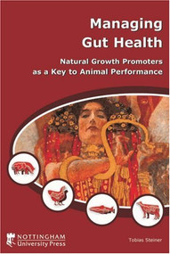 Managing Gut Health (Natural Growth Promoters as a Key to Animal Performance) by Tobias Steiner, 9781904761457