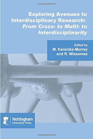 Exploring Avenues to Interdisciplinary Research (From Cross- to Multi- to Interdisciplinarity) by M. Karanika-Murray, R. Wiesemes, 9781904761686