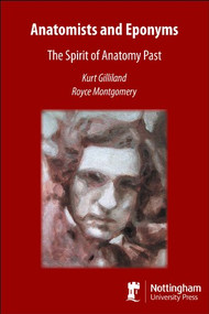 Anatomists and Eponyms (The Spirit of Anatomy Past) by Kurt Ogden Gilliland, Royce Montgomery, 9781904761730