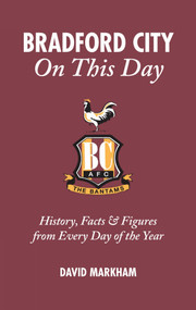 Bradford City On This Day (History, Facts and Figures from Every Day of the Year) by David Markham, 9781905411511
