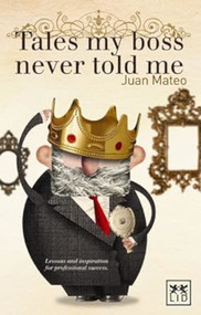 Tales My Boss Never Told Me (Lessons for Professional Success) by Juan Mateo, 9781907794025