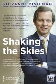 Shaking the Skies (The Untold Story of Change in Aviation Since 9/11 - and the Biggest Organizational Turnaround in History) by Giovanni Bisignani, 9781907794360